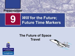 Will for the Future;
Future Time Markers
The Future of Space
Travel
9
 