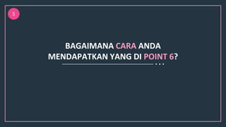 BAGAIMANA CARA ANDA
MENDAPATKAN YANG DI POINT 6?
5
 