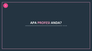 APA PROFESI ANDA?
3
 