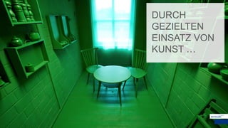 DURCH
GEZIELTEN
EINSATZ VON
KUNST …
 