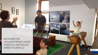 MITARBEITER
PRÄSENTIEREN IHREN
FAMILIEN IHR NEUES
ARBEITSUMFELD.
 