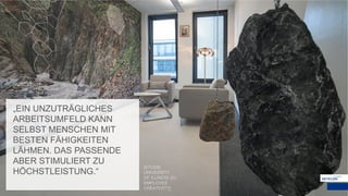 „EIN UNZUTRÄGLICHES
ARBEITSUMFELD KANN
SELBST MENSCHEN MIT
BESTEN FÄHIGKEITEN
LÄHMEN. DAS PASSENDE
ABER STIMULIERT ZU
HÖCHSTLEISTUNG.“
[STUDIE
UNIVERSITY
OF ILLINOIS ZU
EMPLOYEE
CREATIVITY]
 