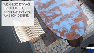 WENN SO ETWAS
ERLAUBT IST,
KANN ICH SAGEN,
WAS ICH DENKE.
 