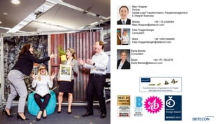 Marc Wagner
Partner
Global Lead Transformation, Peoplemanagement
& Integral Business
Mobile: +49 175 2206049
Marc.Wagner@detecon.com
Elisa Voggenberger
Consultant
Mobil: +49 16091082889
Elisa.Voggenberger@detecon.com
Karla Blanke
Consultant
Mobil: +49 175 7643276
Karla Blanke@detecon.com
 