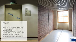 FRAGE:
WIE TRANSFORMIERT
MAN EINEN
UNGELIEBTEN UMZUG
IN EIN POSITIVES
AUFBRUCHSSIGNAL?
 