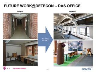 FUTURE WORK@DETECON – DAS OFFICE.
Vorher Nachher
FUTURE
WORK
– 9 –
 