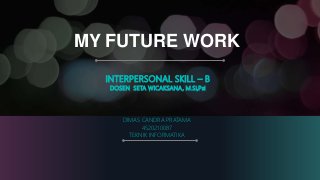 MY FUTURE WORK
INTERPERSONAL SKILL – B
DOSEN SETA WICAKSANA, M.Si,Psi
DIMAS CANDRA PRATAMA
4520210087
TEKNIK INFORMATIKA
 