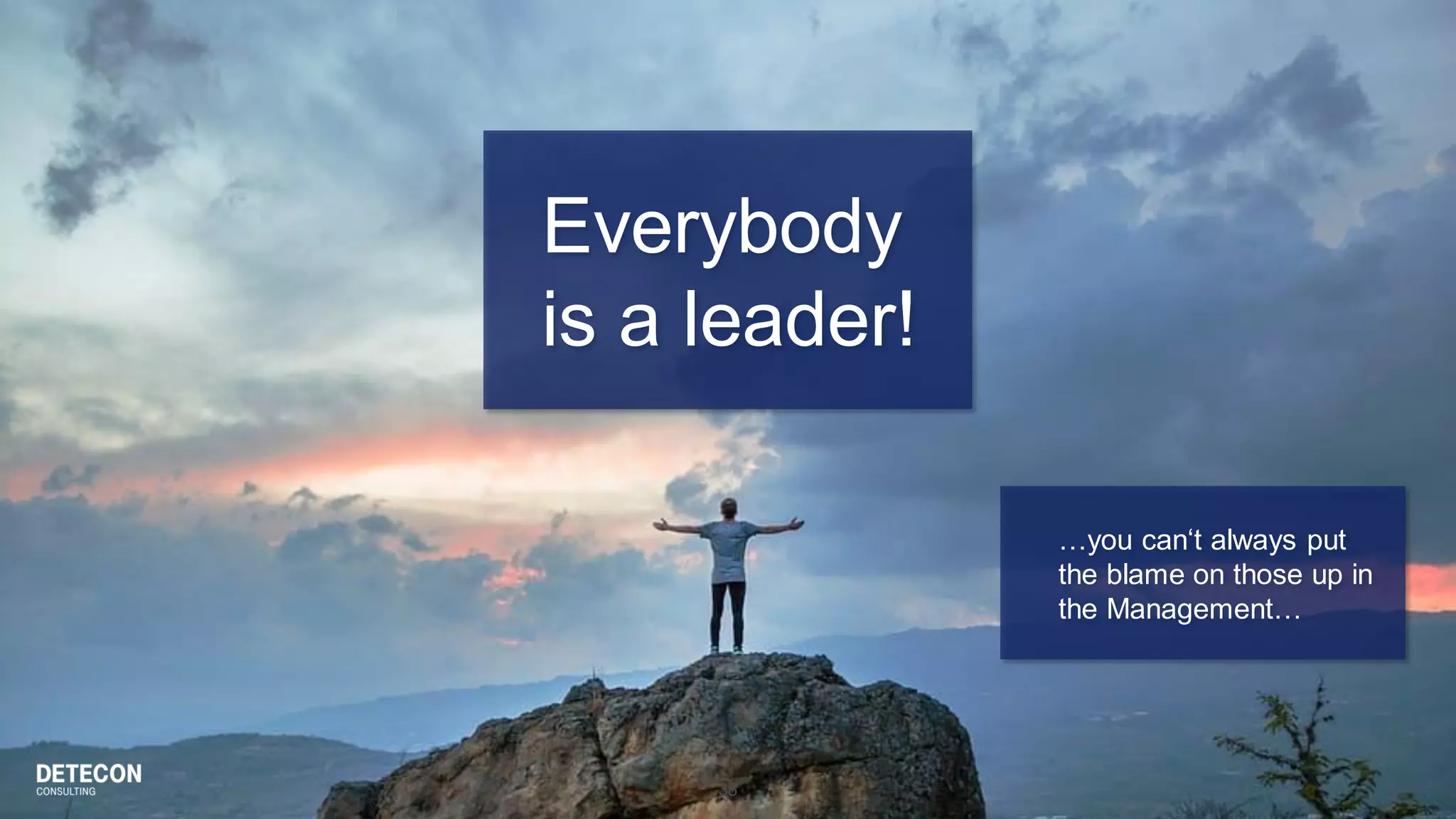 38
Everybody
is a leader!
…you can‘t always put
the blame on those up in
the Management…
 