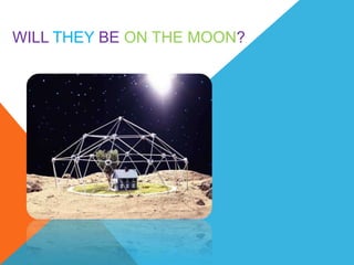 WILL THEY BE ON THE MOON?
 