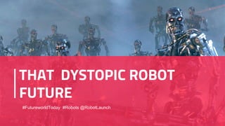THAT DYSTOPIC ROBOT
FUTURE
#FutureworldToday #Robots @RobotLaunch
 
