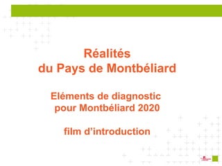 Réalités du Pays de Montbéliard Eléments de diagnostic  pour Montbéliard 2020 film d’introduction 