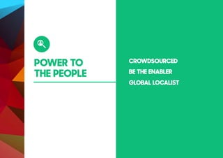 POWER TO
THE PEOPLE
CROWDSOURCED
BE THE ENABLER
GLOBAL LOCALIST
 