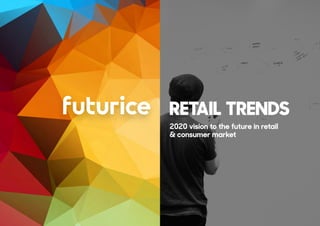RETAIL TRENDS
2020 vision to the future in retail
& consumer market
 