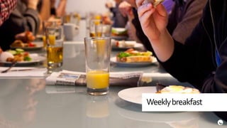 Weekly breakfast
 