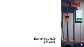 Everything should
        just work.
 