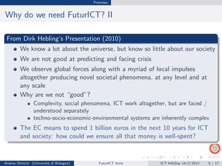Premises


Why do we need FuturICT? II

 From Dirk Hebling’s Presentation (2010)
         We know a lot about the universe...