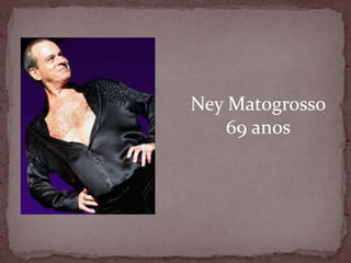 Ney Matogrosso69 anos