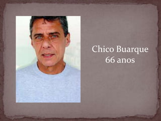 Chico Buarque66 anos