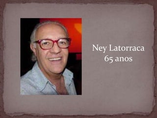 Ney Latorraca65 anos