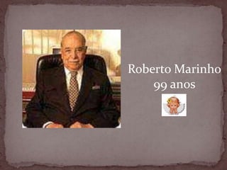 Roberto Marinho99 anos