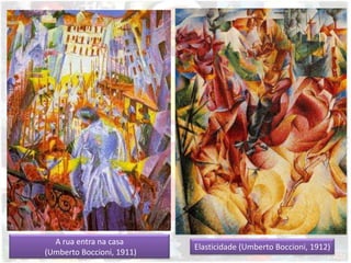 A rua entra na casa
(Umberto Boccioni, 1911)
Elasticidade (Umberto Boccioni, 1912)
 