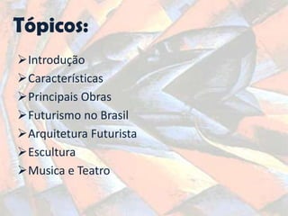 Tópicos:
Introdução
Características
Principais Obras
Futurismo no Brasil
Arquitetura Futurista
Escultura
Musica e Teatro
 