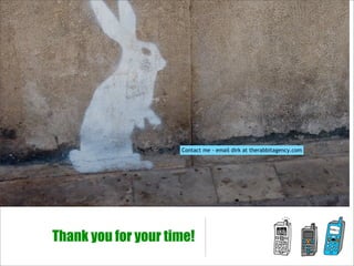 Contact me - email dirk at therabbitagency.com




Thank you for your time!
 