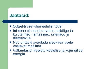 Jaatasid: Subjektiivset ülemeelelist tõde Inimene oli nende arvates eelkõige ta kujutelmad, fantaasiad, unenäod ja alateadvus. Nad üritasid avastada sisekaemusele vastavat maailma. Vallandasid meeletu keelelise ja kujundilise energia. 