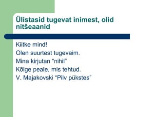 Ülistasid tugevat inimest, olid nitšeaanid Kiitke mind! Olen suurtest tugevaim. Mina kirjutan “nihil” Kõige peale, mis tehtud. V. Majakovski “Pilv pükstes” 