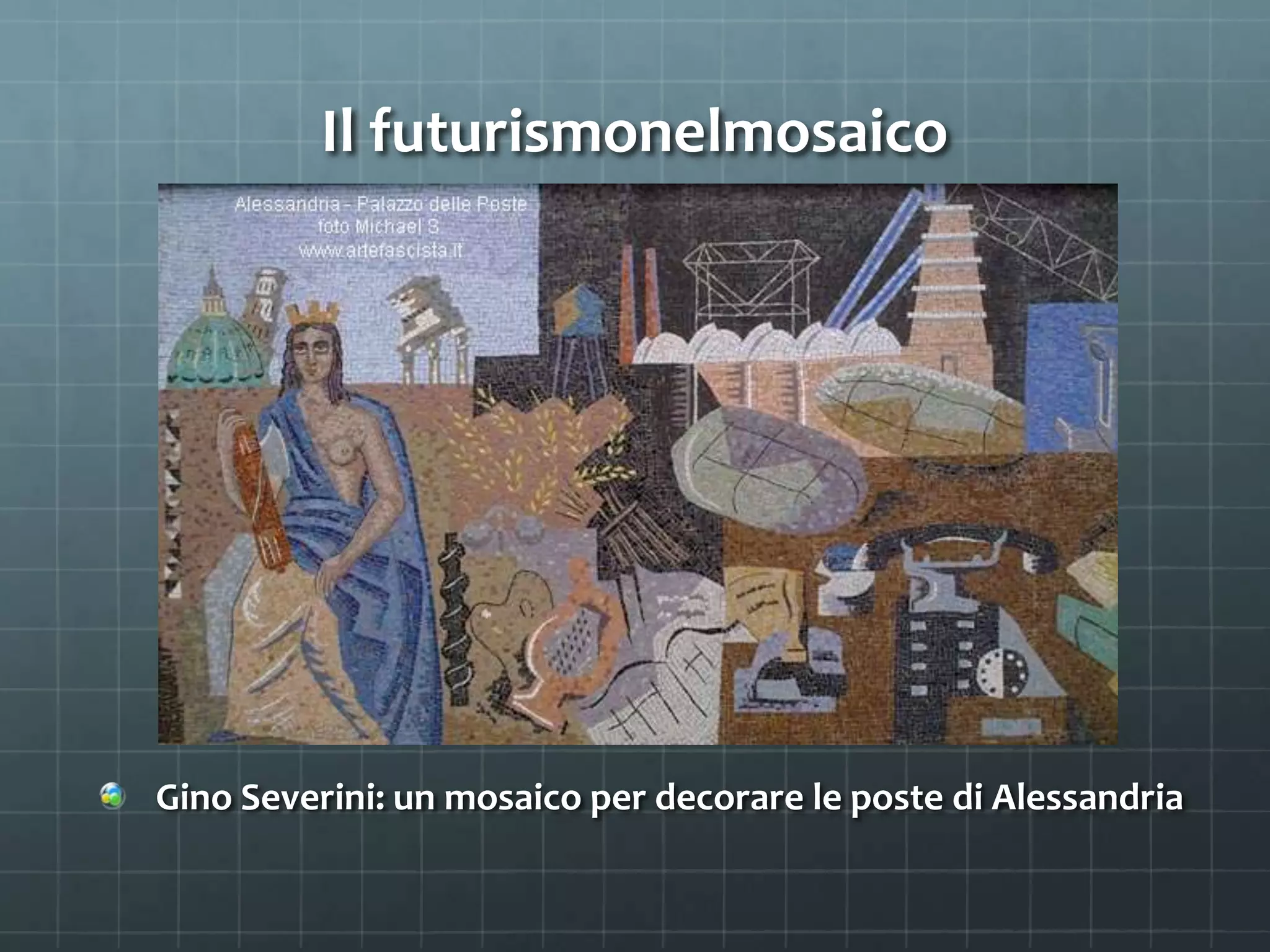 Il futurismonelmosaico
Gino Severini: un mosaico per decorare le poste di Alessandria