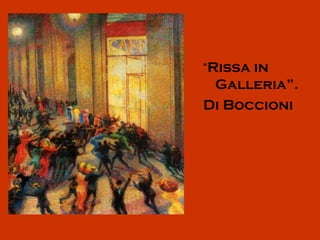 “Rissa in
 Galleria”.
Di Boccioni
 