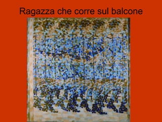 Ragazza che corre sul balcone
 