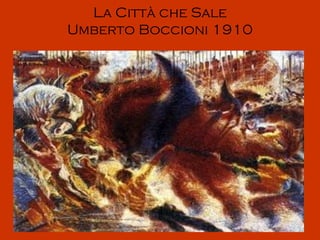 La Città che Sale
Umberto Boccioni 1910
 