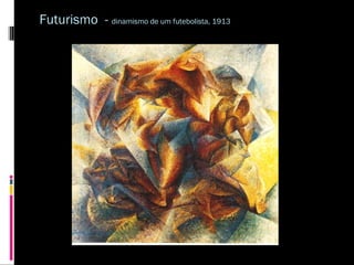 Futurismo - dinamismo de um futebolista, 1913

 