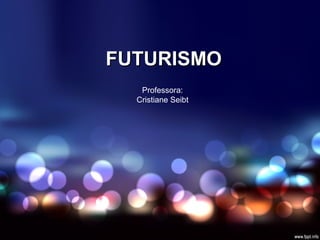 FUTURISMOFUTURISMO
Professora:
Cristiane Seibt
 