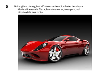 5 Noi vogliamo inneggiare all'uomo che tiene il volante, la cui asta 
ideale attraversa la Terra, lanciata a corsa, essa pure, sul 
circuito della sua orbita.
 