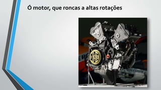Ó motor, que roncas a altas rotações
 