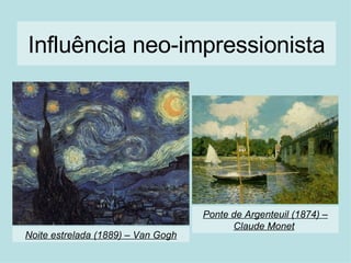 Noite estrelada (1889)  –  Van Gogh Ponte de Argenteuil (1874)  – Claude Monet   Influência neo-impressionista 