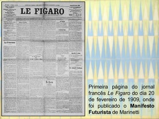Primeira página do jornal francês  Le Figaro  do dia 20 de fevereiro de 1909, onde foi publicado o  Manifesto Futurista  de Marinetti 