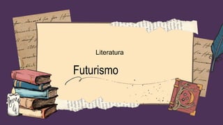 Literatura
Futurismo
 