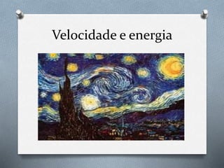 Velocidade e energia
 