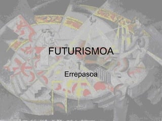 FUTURISMOA Errepasoa 