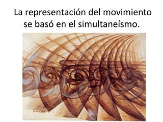 La representación del movimiento
se basó en el simultaneísmo.
 