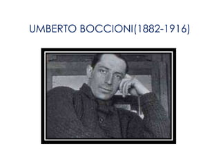 UMBERTO BOCCIONI(1882-1916)
 