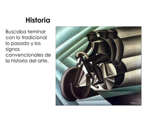 Historia
Buscaba teminar
con lo tradicional
lo pasado y los
signos
convencionales de
la historia del arte.
 