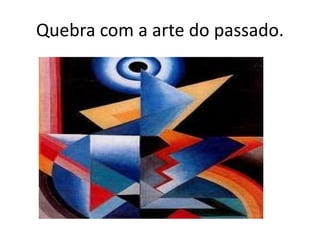 Quebra com a arte do passado.
 