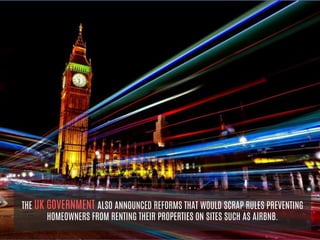 THE UK GOVERNMENT ALSO ANNOUNCED REFORMS THAT WOULD SCRAP RULES PREVENTING
HOMEOWNERS FROM RENTING THEIR PROPERTIES ON SITES SUCH AS AIRBNB.
 