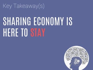 SHARING ECONOMY IS
HERE TO STAY
Key Takeaway(s)
 