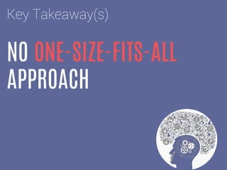 NO ONE-SIZE-FITS-ALL
APPROACH
Key Takeaway(s)
 