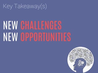 NEW CHALLENGES
NEW OPPORTUNITIES
Key Takeaway(s)
 